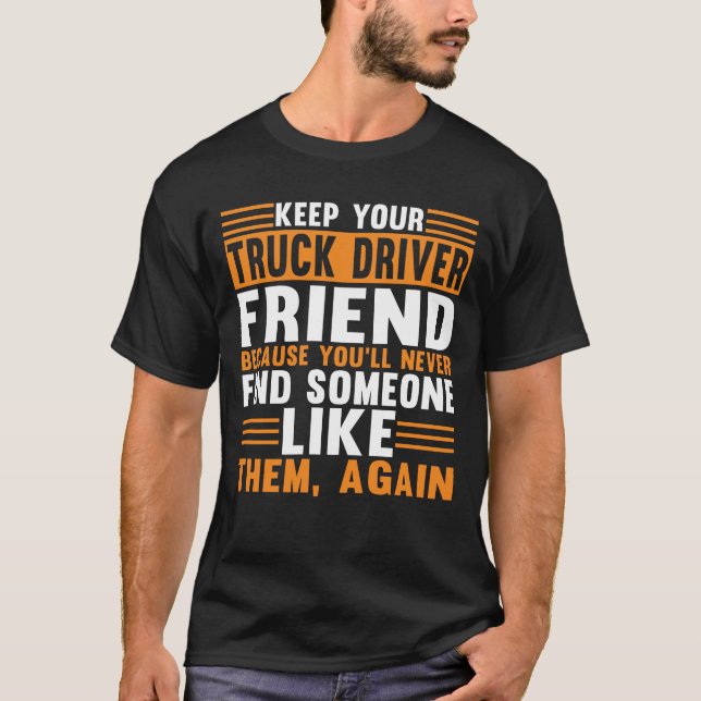 Trucking Trucker Keep Your Truck Driver Friend T-Shirt (Front)