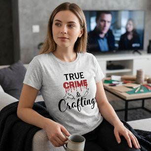 True Crime and Crafting True Crime T-Shirt