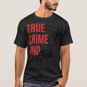 TRUE CRIME Coffee And True Crime present funny  T-Shirt