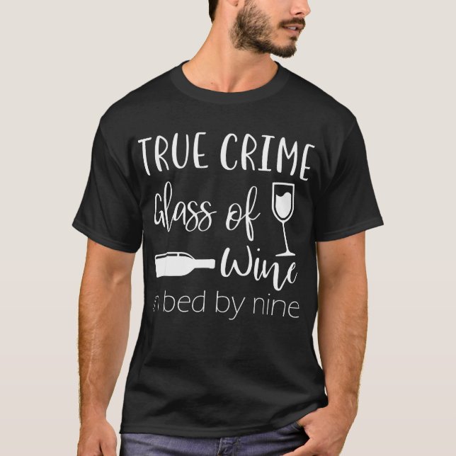 True Crime Glass Of Wine In Bed By Nine Funny T-Shirt (Front)