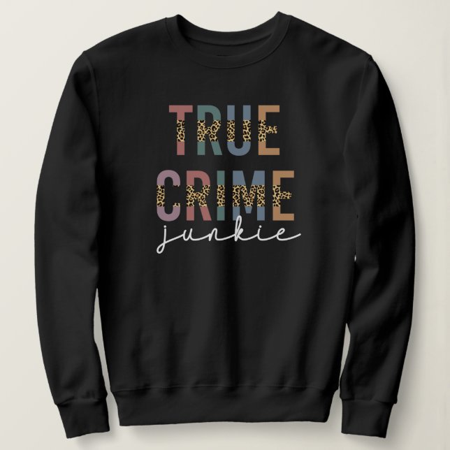 True Crime Junkie | Murder Crime Shows Lover Sweatshirt (Design Front)