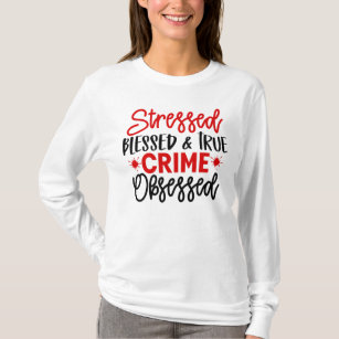 True Crime Junkie Stressed Blessed Murder Shows T-Shirt