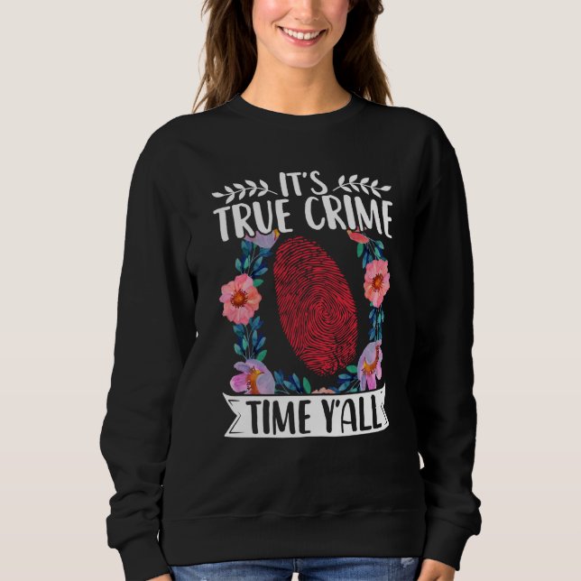 True Crime Murder Shows Its True Crime Timeyall Sweatshirt (Front)