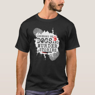 True Crime Obsessed Dogs and Murder Stories, Murde T-Shirt