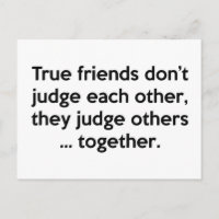 True Friends Don’t Each Other, They Judge Others …