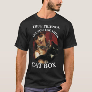 TRUE FRIENDS LET YOU USE THEIR CAT BOX HG T-Shirt