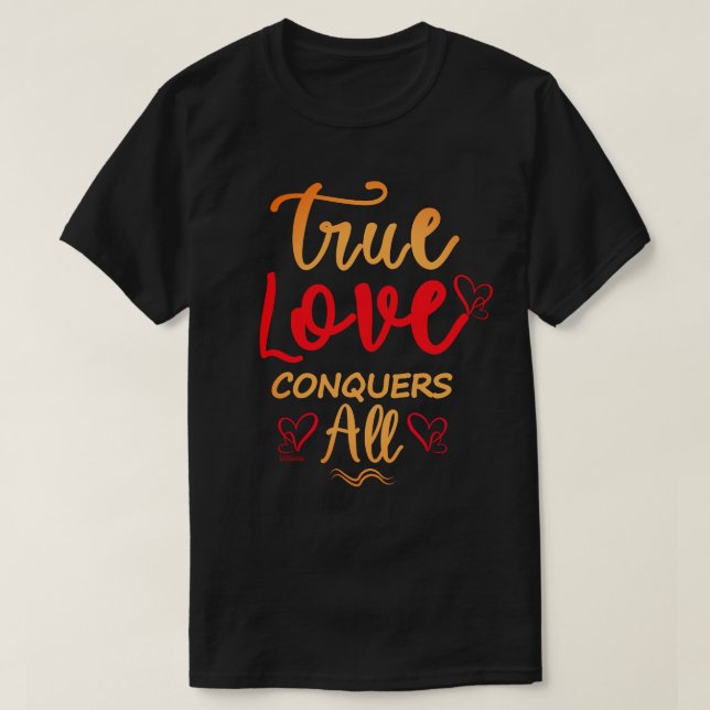 TRUE LOVE CONQUERS ALL  sweet valentine gift       T-Shirt (Design Front)