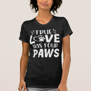 True Love Has Four Paws Dog Lovers T-Shirt