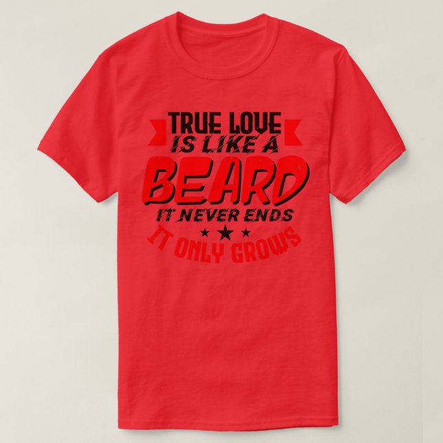 True love is like a beard it never ends it only gr T-Shirt (Design Front)