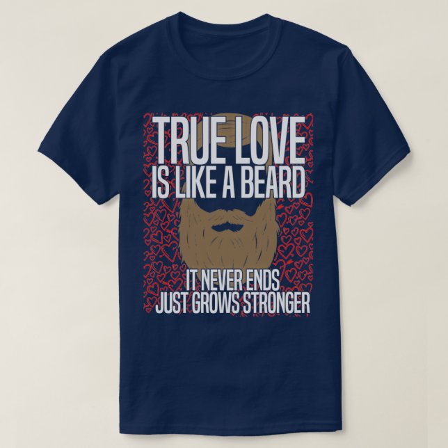 True Love Is Like A Beard It Never Ends Just Grows T-Shirt (Design Front)