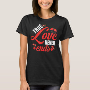 True Love Never Ends Roses Happy Valentine's Day T-Shirt