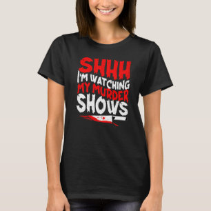 True Murder Show Shhh I'm Watching My Murder Show T-Shirt