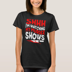 True Murder Show Shhh I'm Watching My Murder Show T-Shirt