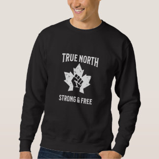 True north, strong & free sweatshirt