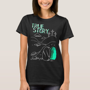 True Story Easter Christian Empty Tomb Jesus Is Ri T-Shirt