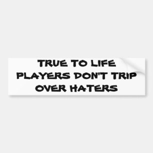 True to Life Players Don't Trip Over Haters Bumper Sticker