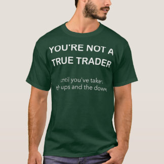 True Trader Funny Quote T  for Forex Trading T-Shirt