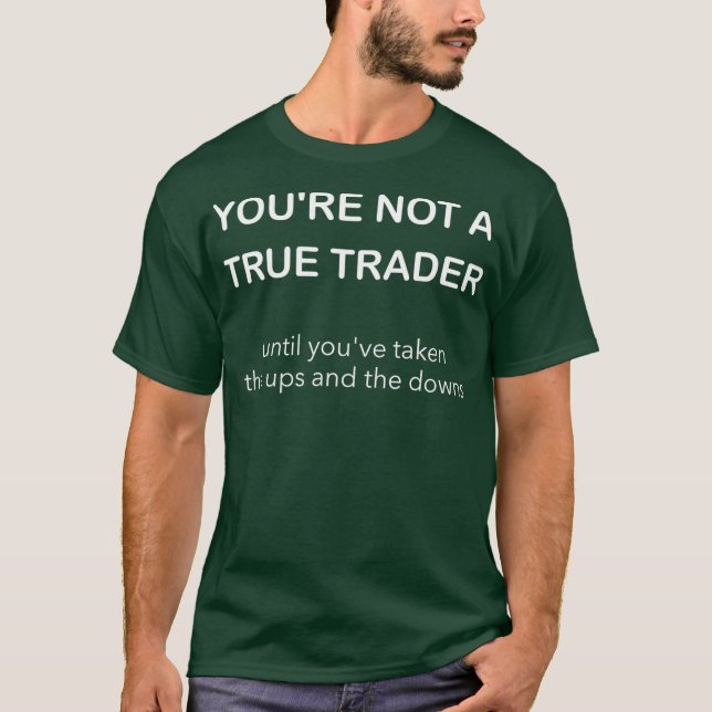 True Trader Funny Quote T  for Forex Trading T-Shirt (Front)