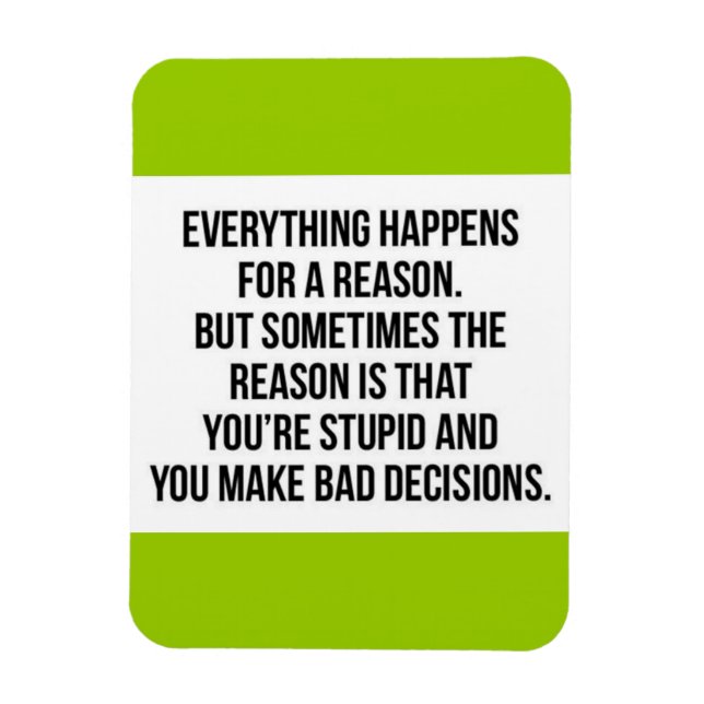 TRUISMS EVERYTHING HAPPENS FOR A REASON SOMETIMES MAGNET (Vertical)