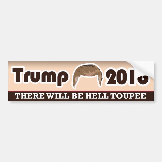 Trump 2016: There Will Be Hell Toupee Bumper Sticker (Front)
