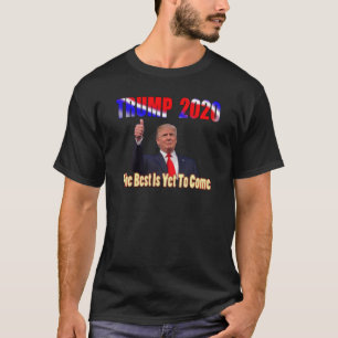 TRUMP 2020.......The Best Is Yet To Come T-Shirt