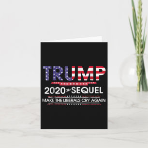 Trump 2020 The Sequel Make Liberals Cry Again Card