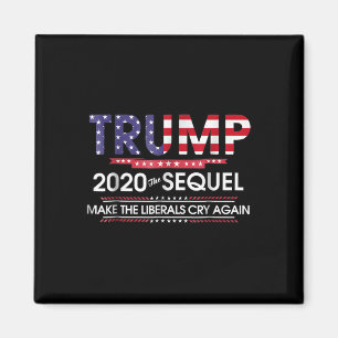 Trump 2020 The Sequel Make Liberals Cry Again Magnet
