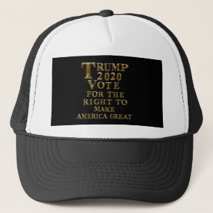 TRUMP 2020 VOTE FOR THE RIGHT TO MAKE AMERICA GREA TRUCKER HAT