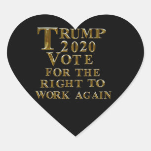TRUMP 2020 VOTE FOR THE RIGHT TO WORK AGAIN HEART STICKER