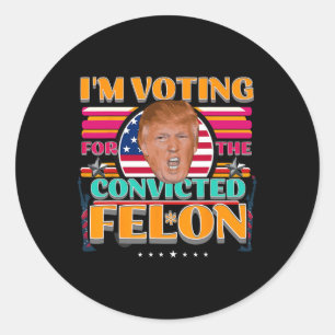 Trump 2024 American Elections Voting Convicted Fel Classic Round Sticker
