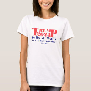Trump 2024 Balls & Walls It's What America Needs T-Shirt