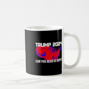 Trump 2024 Can You Hear Us Now  Coffee Mug