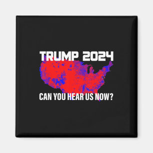 Trump 2024 Can You Hear Us Now  Magnet