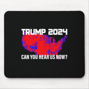 Trump 2024 Can You Hear Us Now  Mouse Pad