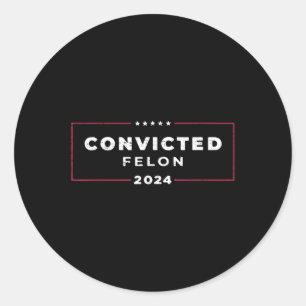 Trump 2024 Convicted Felon, Im Voting Convicted Classic Round Sticker