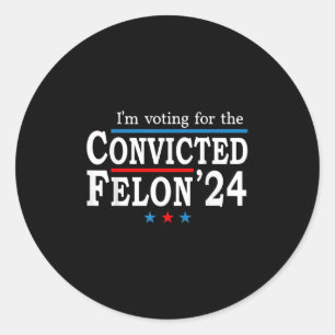 Trump 2024 Convicted Felon, Im Voting Convicted Fe Classic Round Sticker