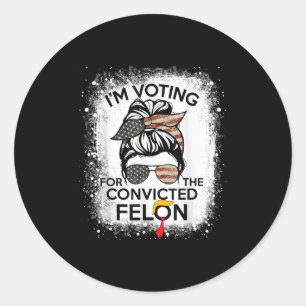 Trump 2024 Convicted Felon, Im Voting Convicted Fe Classic Round Sticker