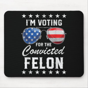 Trump 2024 Convicted Felon, Im Voting Convicted Fe Mouse Pad