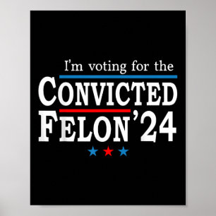 Trump 2024 Convicted Felon, Im Voting Convicted Fe Poster