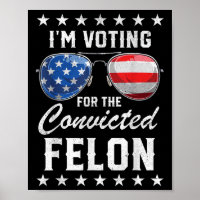 Trump 2024 Convicted Felon, Im Voting Convicted Fe