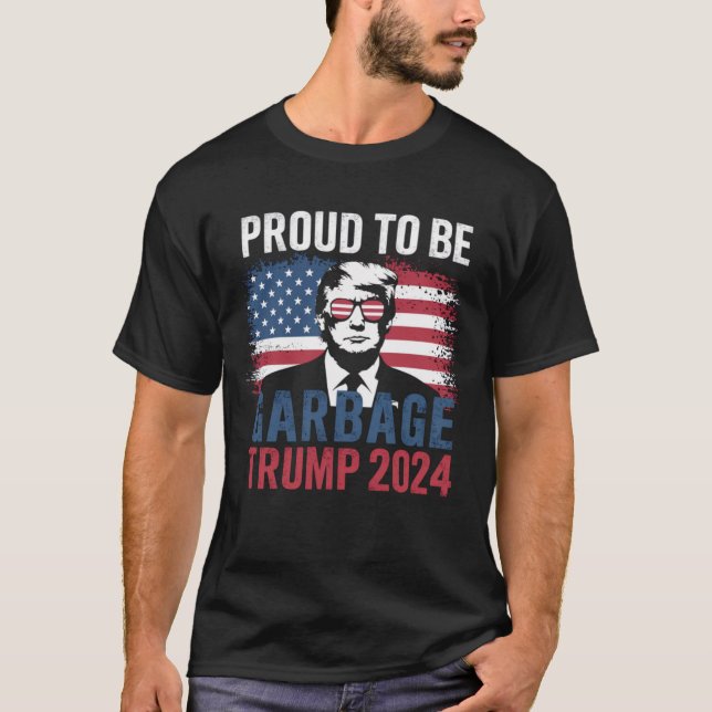 Trump 2024 Election Proud To Be Garbage Vote Trump T-Shirt (Front)