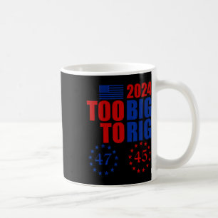 Trump 2024 Election Too Big To Rig Conservative Re Coffee Mug