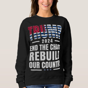 Trump 2024 End the Chaos, Rebuild Our Country Sweatshirt