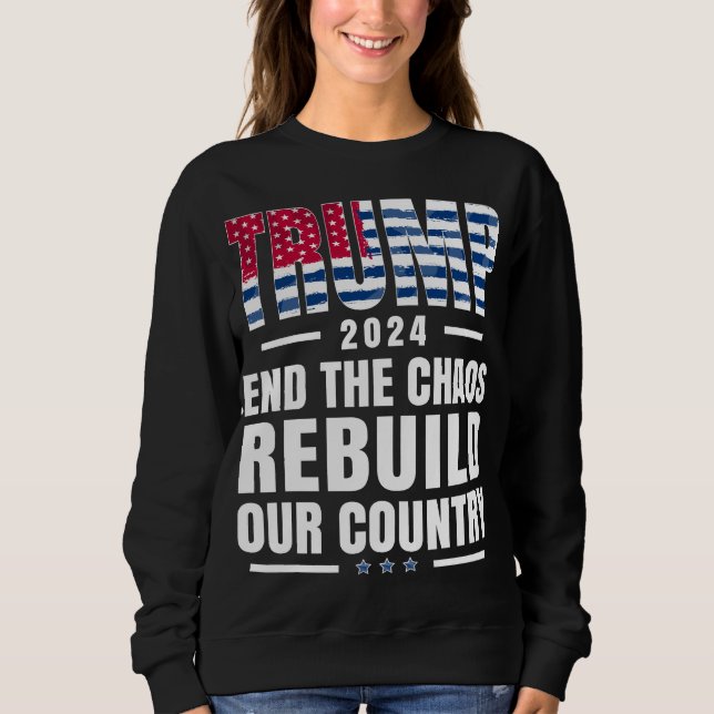 Trump 2024 End the Chaos, Rebuild Our Country Sweatshirt (Front)