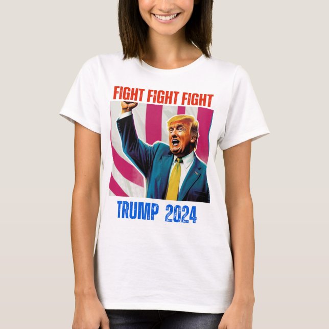 TRUMP 2024 FIGHT FIGHT FIGHT T-Shirt (Front)
