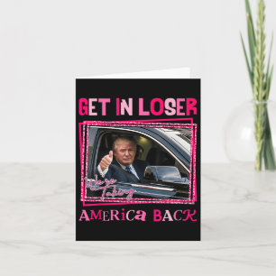 Trump 2024 Get In Loser We Are Taking America Byck Card