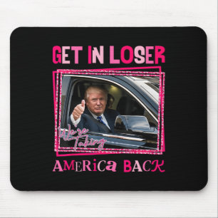Trump 2024 Get In Loser We Are Taking America Byck Mouse Pad