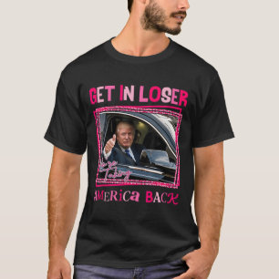 Trump 2024 Get In Loser We Are Taking America Byck T-Shirt