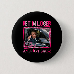 Trump 2024 Get In Loser We're Taking America Back 6 Cm Round Badge
