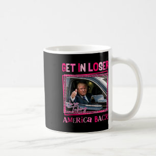 Trump 2024 Get In Loser We're Taking America Back  Coffee Mug